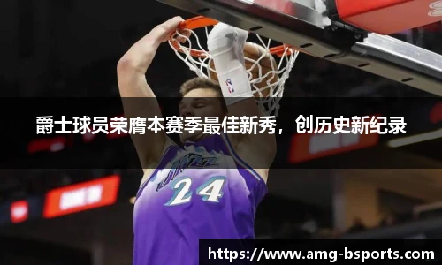 爵士球员荣膺本赛季最佳新秀，创历史新纪录