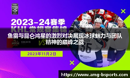 鱼雷与昆仑鸿星的激烈对决展现冰球魅力与团队精神的巅峰之战