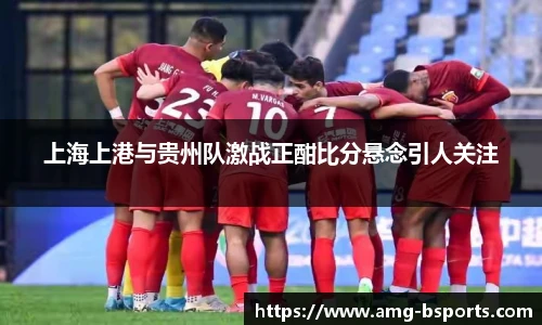 上海上港与贵州队激战正酣比分悬念引人关注
